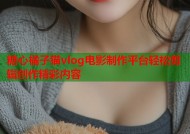 糖心橘子猫vlog电影制作平台轻松剪辑创作精彩内容
