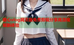 糖心vlog网页版免费剪辑分享高清视频新体验