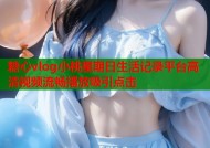 糖心vlog小桃星期日生活记录平台高清视频流畅播放吸引点击