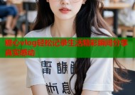 糖心vlog轻松记录生活精彩瞬间分享真实感动