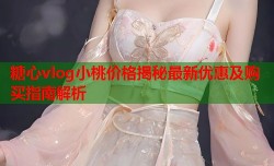 糖心vlog小桃价格揭秘最新优惠及购买指南解析