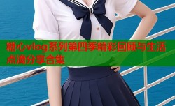 糖心vlog系列第四季精彩回顾与生活点滴分享合集