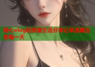 糖心vlog轻质量生活分享记录温暖治愈每一天