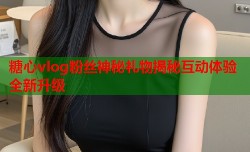 糖心vlog粉丝神秘礼物揭秘互动体验全新升级