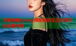 可爱兔糖心vlog揭秘精彩生活分享平台必看内容