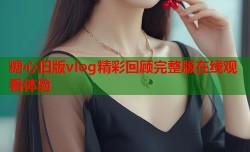 糖心旧版vlog精彩回顾完整版在线观看体验
