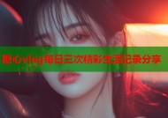 糖心vlog每日三次精彩生活记录分享