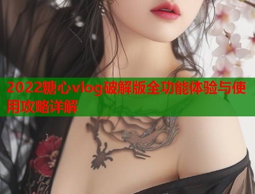 2022糖心vlog破解版全功能体验与使用攻略详解  第1张